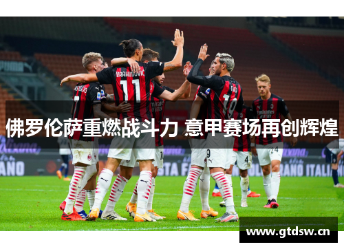 佛罗伦萨重燃战斗力 意甲赛场再创辉煌